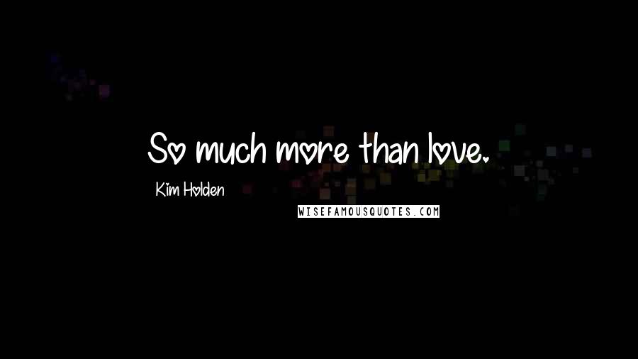 Kim Holden Quotes: So much more than love.