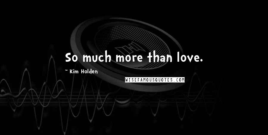 Kim Holden Quotes: So much more than love.