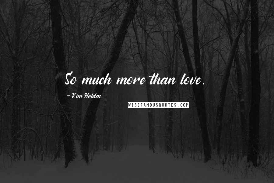 Kim Holden Quotes: So much more than love.