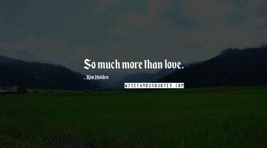 Kim Holden Quotes: So much more than love.