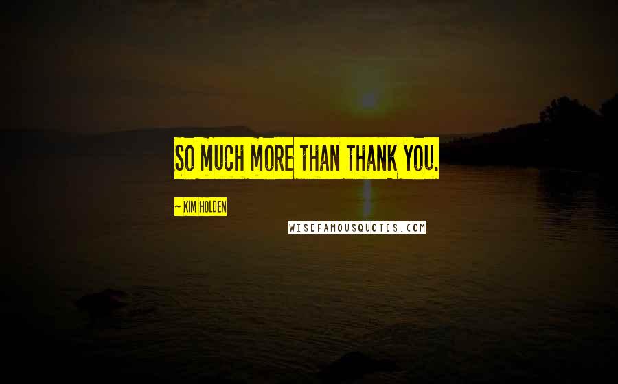 Kim Holden Quotes: So much more than thank you.