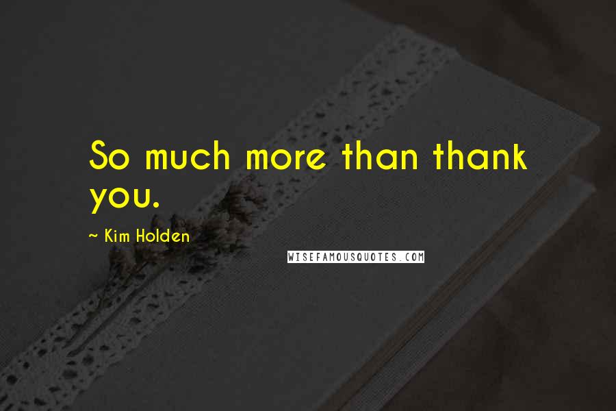 Kim Holden Quotes: So much more than thank you.