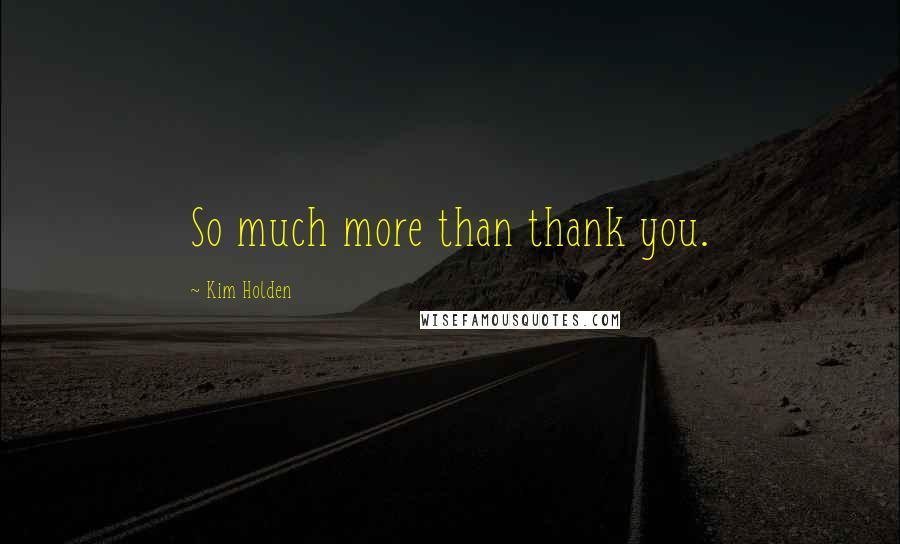 Kim Holden Quotes: So much more than thank you.