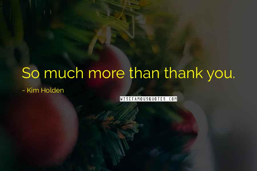 Kim Holden Quotes: So much more than thank you.