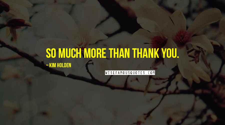 Kim Holden Quotes: So much more than thank you.