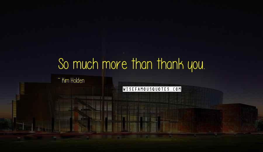 Kim Holden Quotes: So much more than thank you.