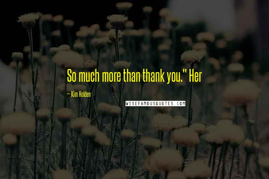 Kim Holden Quotes: So much more than thank you." Her