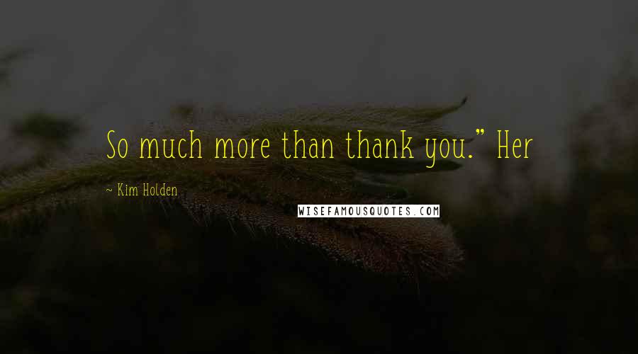 Kim Holden Quotes: So much more than thank you." Her