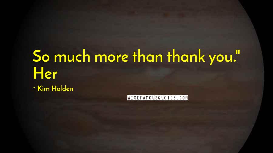 Kim Holden Quotes: So much more than thank you." Her