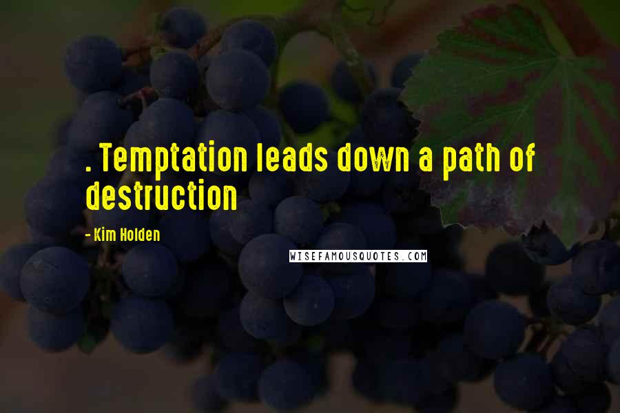 Kim Holden Quotes: . Temptation leads down a path of destruction