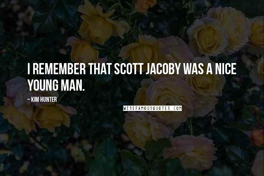 Kim Hunter Quotes: I remember that Scott Jacoby was a nice young man.