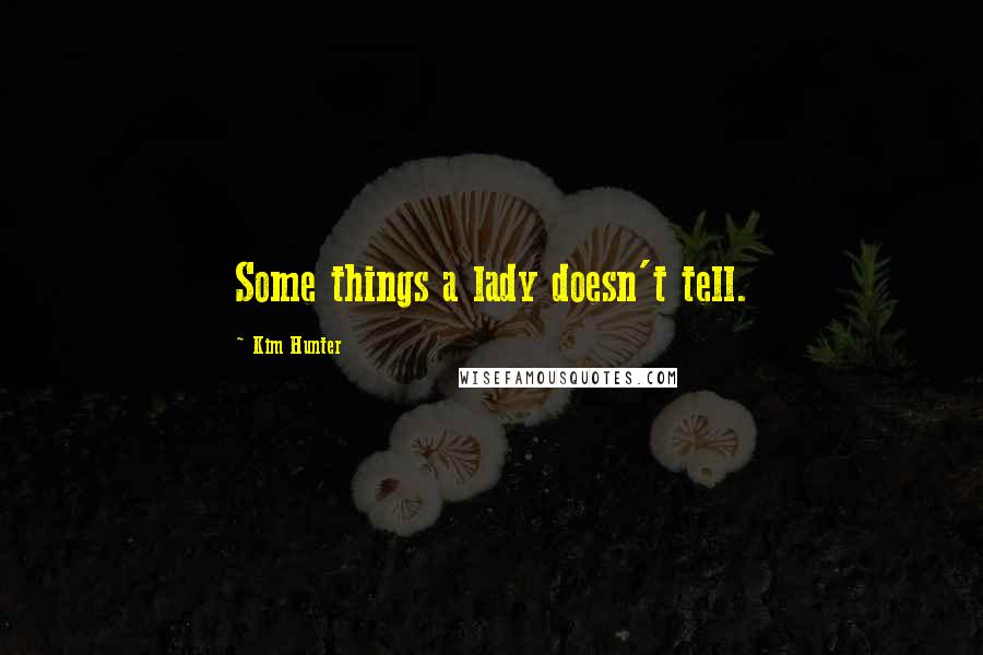 Kim Hunter Quotes: Some things a lady doesn't tell.