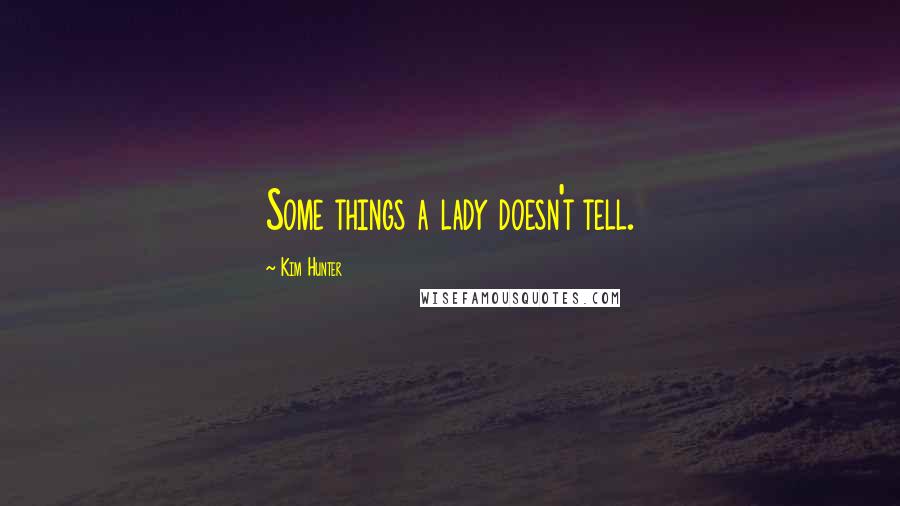 Kim Hunter Quotes: Some things a lady doesn't tell.