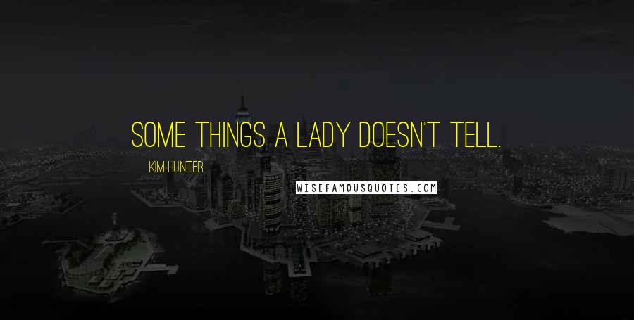 Kim Hunter Quotes: Some things a lady doesn't tell.