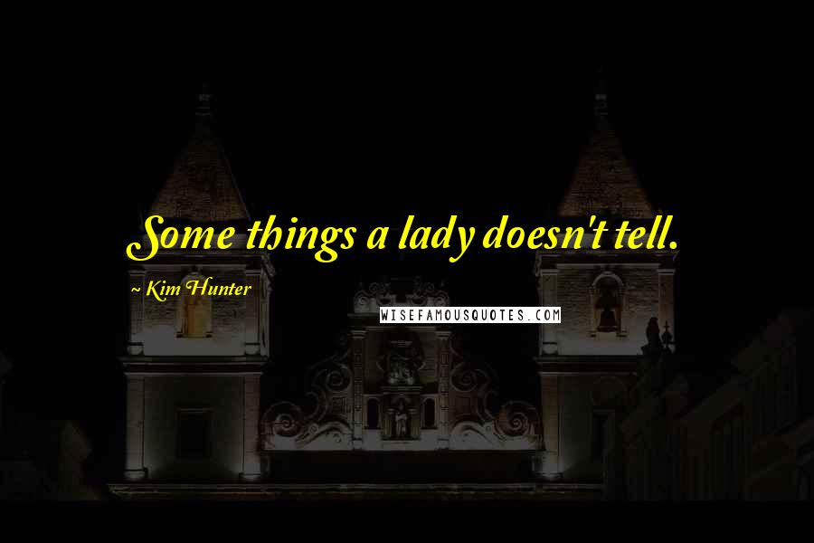 Kim Hunter Quotes: Some things a lady doesn't tell.