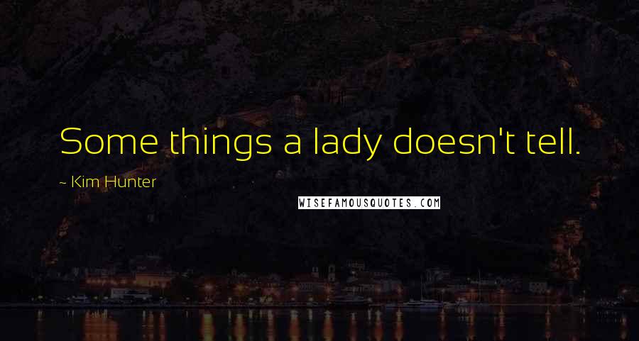 Kim Hunter Quotes: Some things a lady doesn't tell.