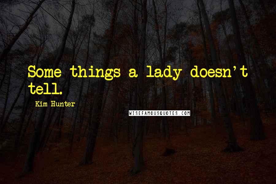 Kim Hunter Quotes: Some things a lady doesn't tell.