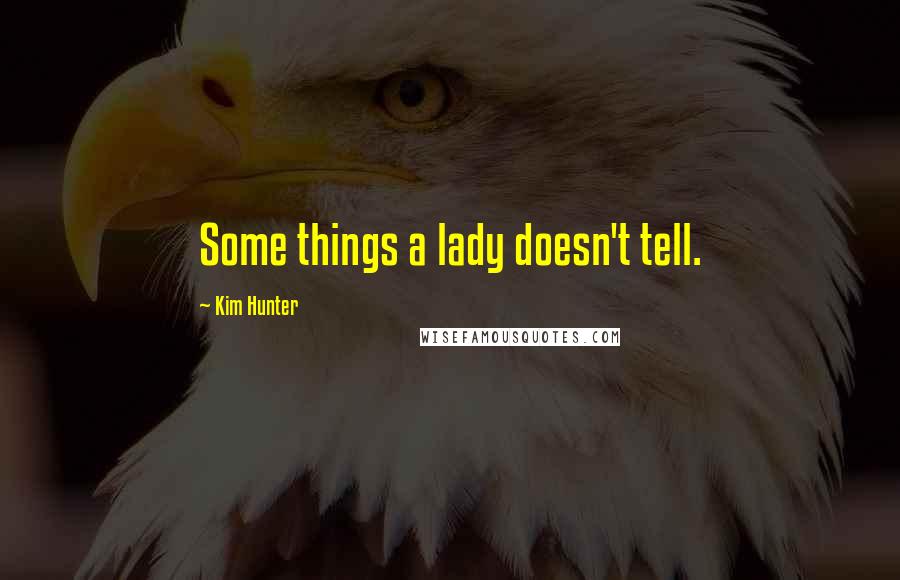 Kim Hunter Quotes: Some things a lady doesn't tell.