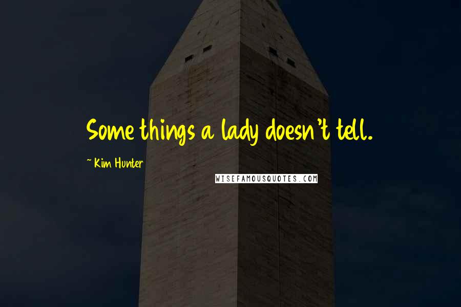 Kim Hunter Quotes: Some things a lady doesn't tell.