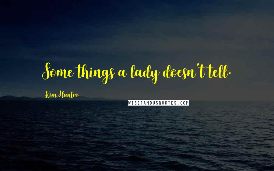 Kim Hunter Quotes: Some things a lady doesn't tell.
