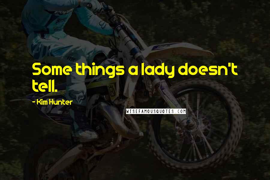 Kim Hunter Quotes: Some things a lady doesn't tell.