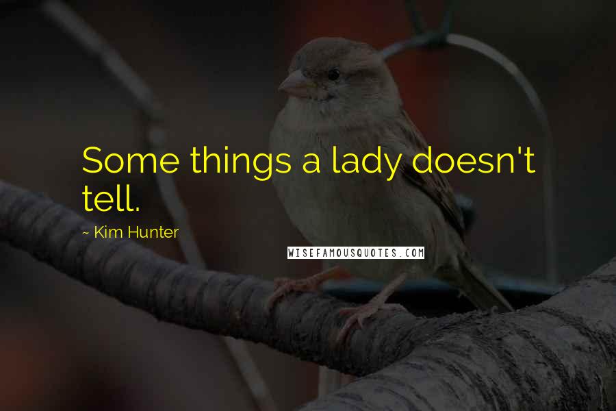 Kim Hunter Quotes: Some things a lady doesn't tell.