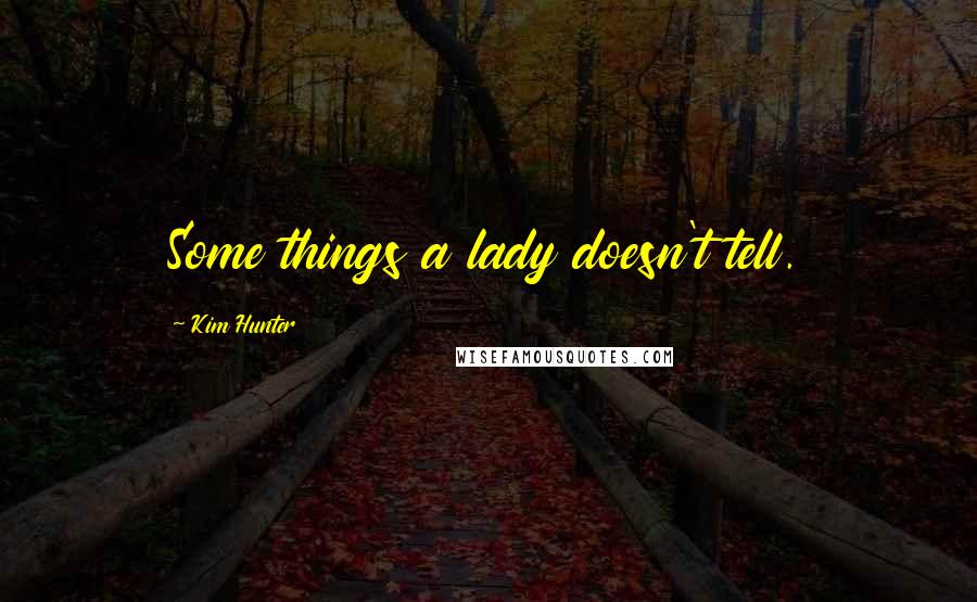 Kim Hunter Quotes: Some things a lady doesn't tell.