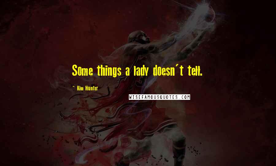 Kim Hunter Quotes: Some things a lady doesn't tell.
