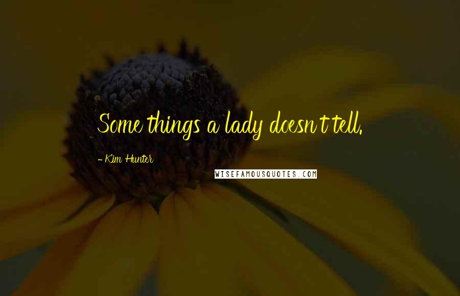 Kim Hunter Quotes: Some things a lady doesn't tell.