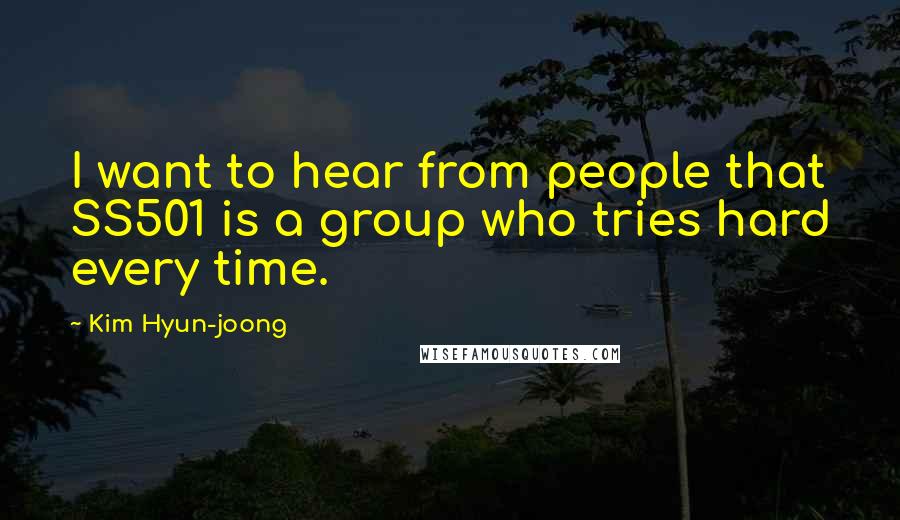 Kim Hyun-joong Quotes: I want to hear from people that SS501 is a group who tries hard every time.