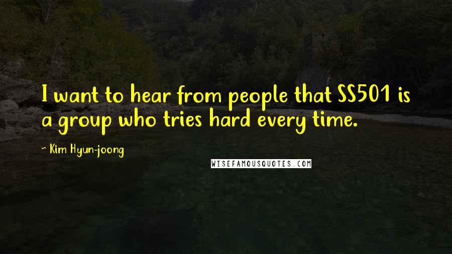 Kim Hyun-joong Quotes: I want to hear from people that SS501 is a group who tries hard every time.