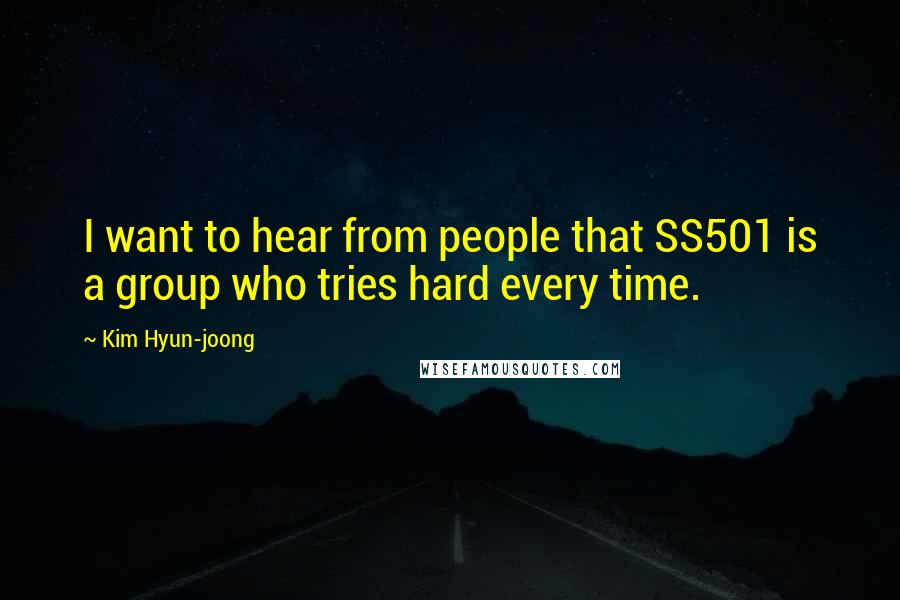 Kim Hyun-joong Quotes: I want to hear from people that SS501 is a group who tries hard every time.