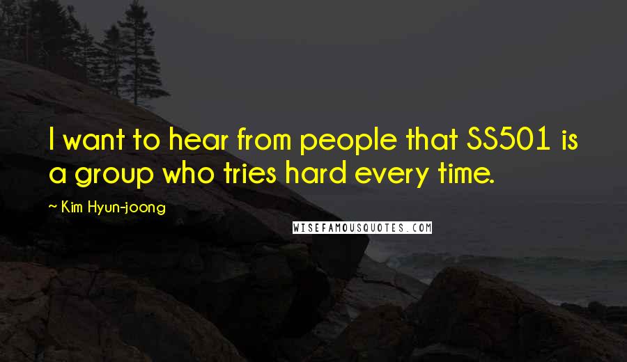 Kim Hyun-joong Quotes: I want to hear from people that SS501 is a group who tries hard every time.