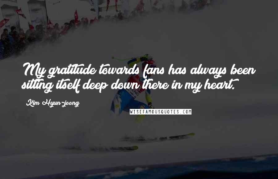 Kim Hyun-joong Quotes: My gratitude towards fans has always been sitting itself deep down there in my heart.