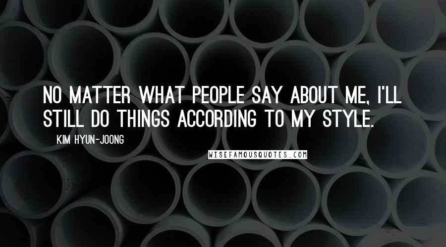 Kim Hyun-joong Quotes: No matter what people say about me, I'll still do things according to my style.