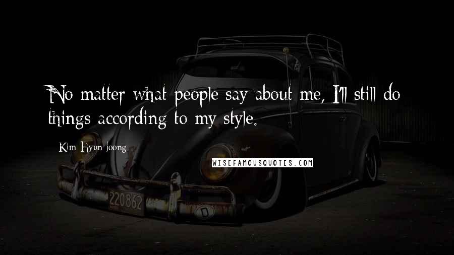Kim Hyun-joong Quotes: No matter what people say about me, I'll still do things according to my style.