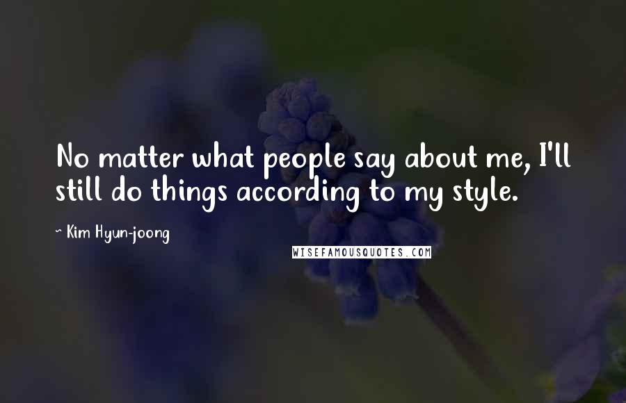 Kim Hyun-joong Quotes: No matter what people say about me, I'll still do things according to my style.