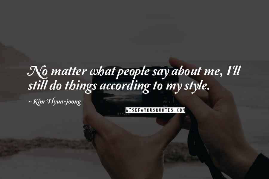Kim Hyun-joong Quotes: No matter what people say about me, I'll still do things according to my style.
