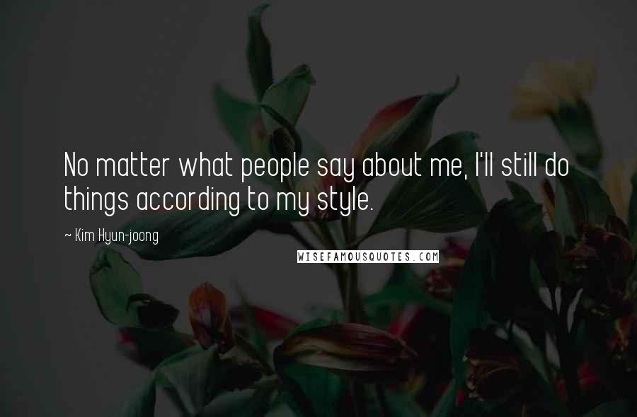 Kim Hyun-joong Quotes: No matter what people say about me, I'll still do things according to my style.