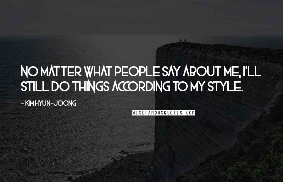 Kim Hyun-joong Quotes: No matter what people say about me, I'll still do things according to my style.
