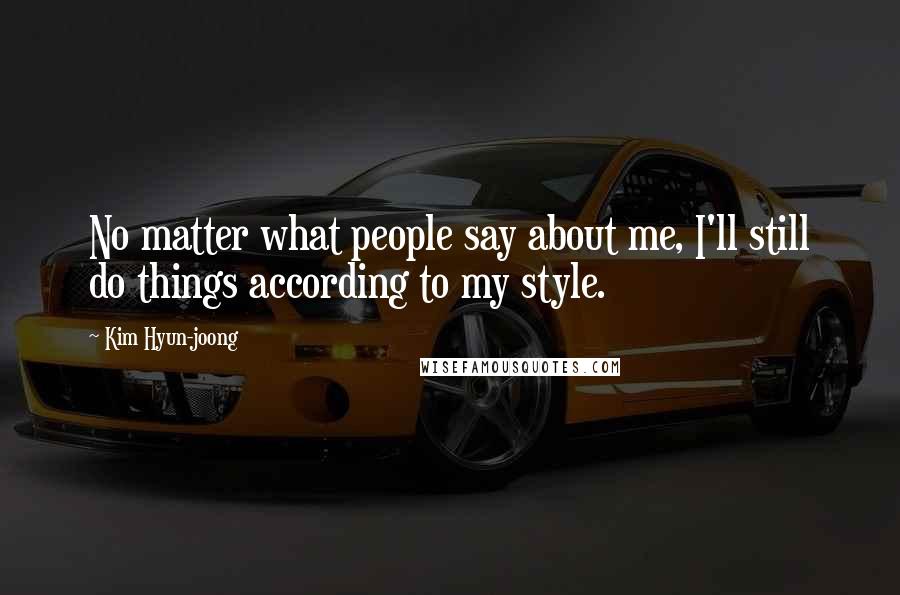 Kim Hyun-joong Quotes: No matter what people say about me, I'll still do things according to my style.