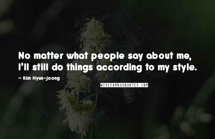 Kim Hyun-joong Quotes: No matter what people say about me, I'll still do things according to my style.