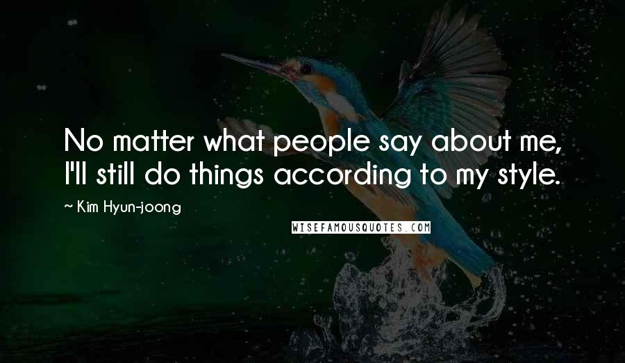 Kim Hyun-joong Quotes: No matter what people say about me, I'll still do things according to my style.