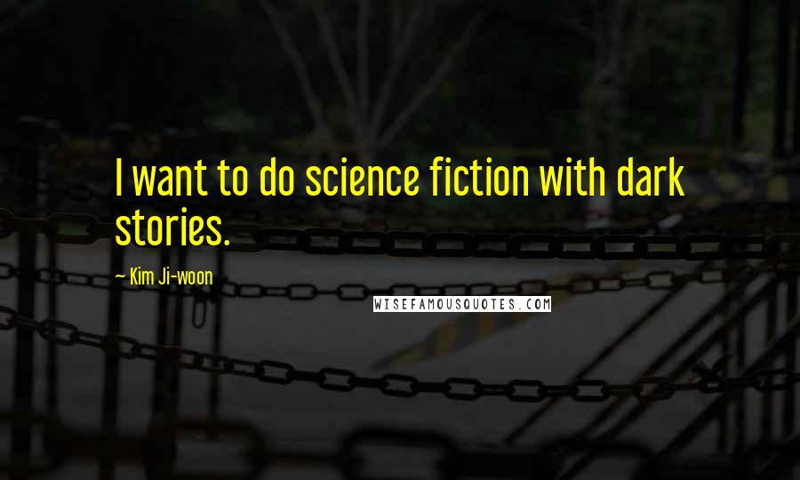 Kim Ji-woon Quotes: I want to do science fiction with dark stories.