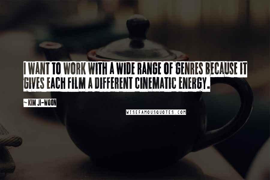 Kim Ji-woon Quotes: I want to work with a wide range of genres because it gives each film a different cinematic energy.