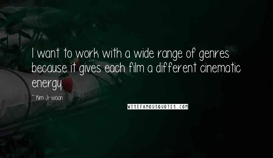 Kim Ji-woon Quotes: I want to work with a wide range of genres because it gives each film a different cinematic energy.