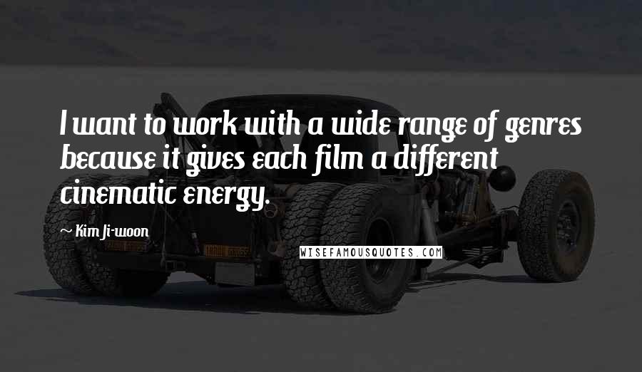 Kim Ji-woon Quotes: I want to work with a wide range of genres because it gives each film a different cinematic energy.