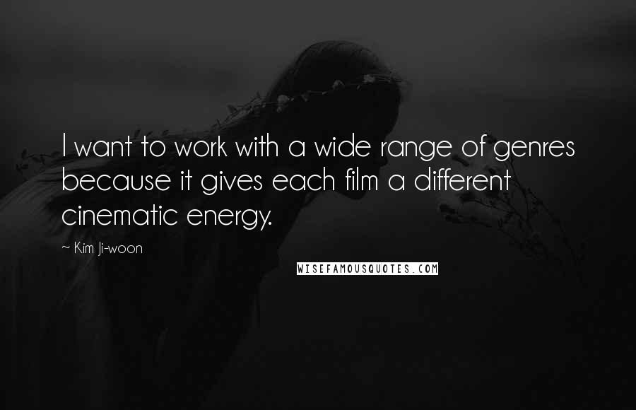 Kim Ji-woon Quotes: I want to work with a wide range of genres because it gives each film a different cinematic energy.