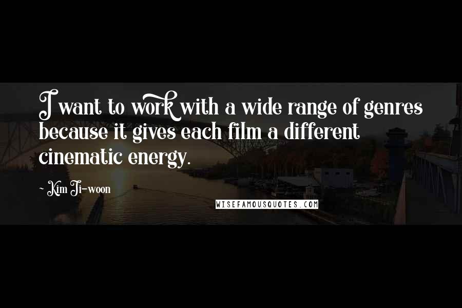 Kim Ji-woon Quotes: I want to work with a wide range of genres because it gives each film a different cinematic energy.