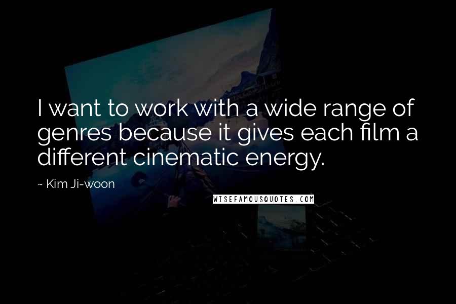 Kim Ji-woon Quotes: I want to work with a wide range of genres because it gives each film a different cinematic energy.